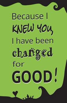 Paperback Because I Knew You, I Have Been Changed for Good!: Blank Journal and Wicked Gift Book