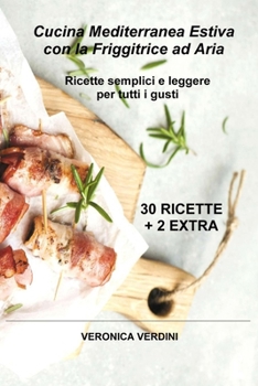 Cucina Mediterranea Estiva con la Friggitrice ad Aria: Ricette semplici e leggere per tutti i gusti (Italian Edition)