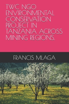 Paperback Twc Ngo Environmental Conservation Project in Tanzania Across Mining Regions. Book