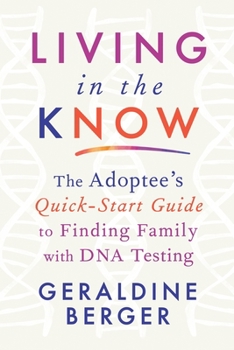 Paperback Living in the Know: The Adoptee's Quick-Start Guide to Finding Family with DNA Testing Book
