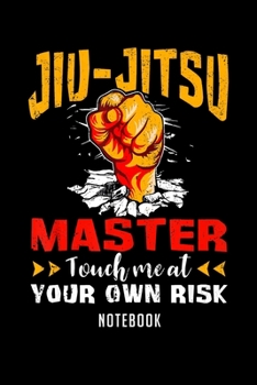 Notebook: Jiu jitsu bjj mma martial arts master touch me at own risk Notebook-6x9(100 pages)Blank Lined Paperback Journal For Student-Jiu jitsu Notebook for Journaling & Training Notes-BJJ Jounal-Jiu 