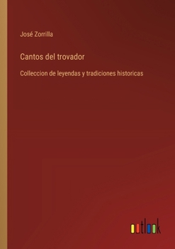 Paperback Cantos del trovador: Colleccion de leyendas y tradiciones historicas [Spanish] Book