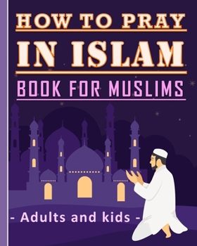 Paperback How to Pray in Islam Book For Muslims Adults and Kids: Islamic Complete Prayer Salah ADDOUHUR book for adults and Kids, Women and men, girls and boys: Book