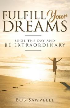 Paperback Fulfill Your Dreams: Seize the Day and Be Extraordinary Book