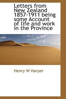 Letters from New Zealand 1857-1911 Being Some Account of Life and Work in the Province