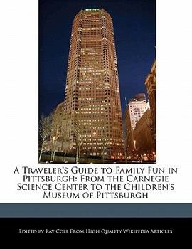 Paperback A Traveler's Guide to Family Fun in Pittsburgh: From the Carnegie Science Center to the Children's Museum of Pittsburgh Book