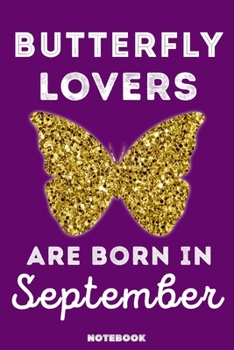 Butterfly Lovers Are Born in September : 120 Pages, 6x9, Soft Cover, Matte Finish, Lined Butterfly Journal, Funny Butterfly Notebook for Women, Gift
