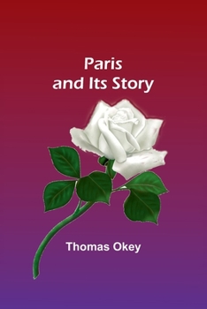 Paris and Its Story, by T. Okey; Illustrated by Katherine Kimball & O. F. M. Ward