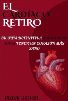 El Cardíaco Retiro: Su guía definitiva paso a paso para tener un corazón más sano (Spanish Edition)