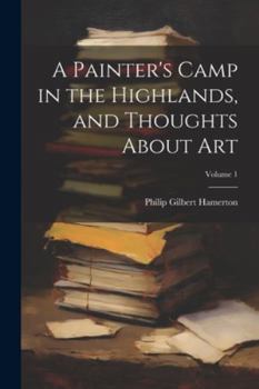 Paperback A Painter's Camp in the Highlands, and Thoughts About Art; Volume 1 Book