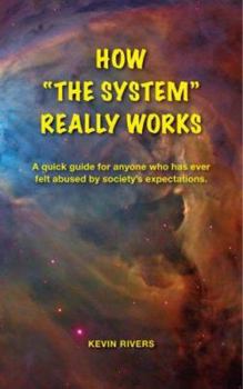 Paperback How "The System" Really Works: A Quick Guide for Anyone Who Has Ever Felt Abused by Society's Expectations Book