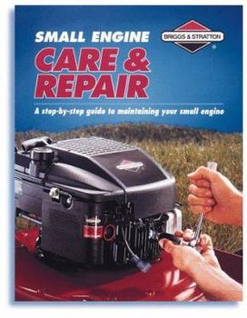 Paperback Small Engine Care & Repair: A Step-By-Step Guide to Maintaining Your Small Engine Book