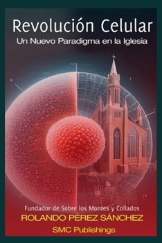 Revolución Celular: Un Nuevo Paradigma en la Iglesia (Liderazgo y Ministerio Cristiano) (Spanish Edition)