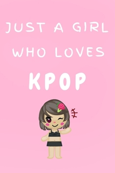 Paperback Just A Girl Who Loves KPOP: Kpop Happy Gift / Kpop Journal Music Korea Love Kpop Book / Notebook / Diary / Unique Greeting & Birthday Card Alterna Book