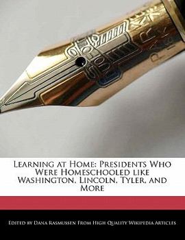 Learning at Home : Presidents Who Were Homeschooled like Washington, Lincoln, Tyler, and More