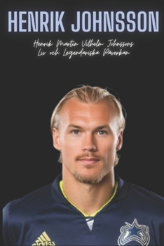 Henrik Johnsson : Henrik Martin Vilhelm Johnssons Liv och Legendariska Påverkan (Swedish Edition)