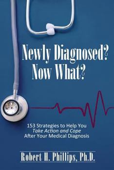 Paperback Newly Diagnosed? Now What?: 153 Strategies to Help You Take Action and Cope After Your Medical Diagnosis Book
