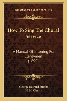 Paperback How To Sing The Choral Service: A Manual Of Intoning For Clergymen (1899) Book