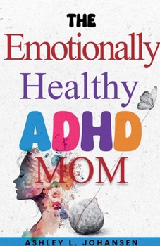 The Emotionally Healthy ADHD Mom