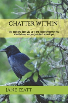 chatter within: this book will open you up to the possibilities that you already have, and you just don't know it yet