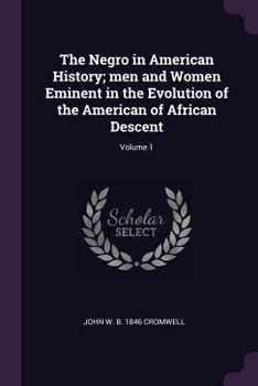 Paperback The Negro in American History; men and Women Eminent in the Evolution of the American of African Descent; Volume 1 Book