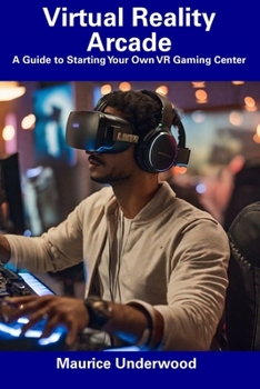 Paperback Virtual Reality Arcade: A Guide to Starting Your Own VR Gaming Center Book