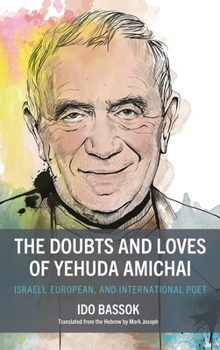 The Doubts and Loves of Yehuda Amichai: Israeli, European, and International Poet