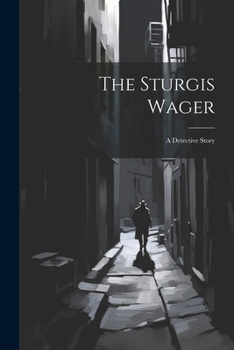 The Sturgis Wager: A Detective Story (Classic Reprint)