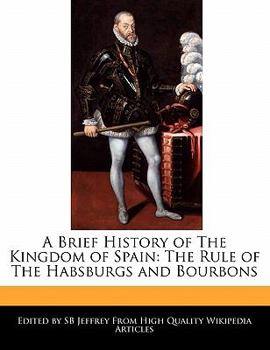 Paperback A Brief History of the Kingdom of Spain: The Rule of the Habsburgs and Bourbons Book