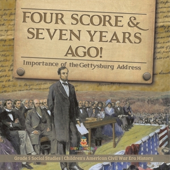 Four Score & Seven Years Ago!: Importance of the Gettysburg Address Grade 5 Social Studies Children's American Civil War Era History