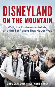 Hardcover Disneyland on the Mountain: Walt, the Environmentalists, and the Ski Resort That Never Was Book