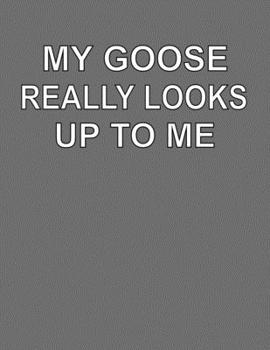 Paperback My Goose Really Looks Up To Me: College Ruled Notebook Journal for Goose Lovers Book