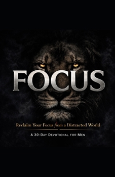 Paperback Focus: Reclaim Your Focus from a Distracted World: A 30 Day Devotional for Men Book