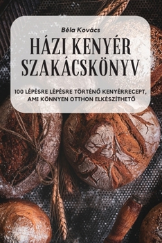 Paperback Házi Kenyér Szakácskönyv [Hungarian] Book
