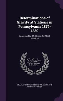 Determinations of Gravity at Stations in Pennsylvania 1879-1880: Appendix No. 19--Report for 1883, Issue 19