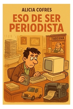 Paperback Eso de ser periodista: Aventuras de un reportero ejerciendo en provincias [Spanish] Book