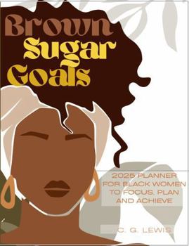 Paperback Brown Sugar Goals: 2025 Planner for Black Women to Focus, Plan and Achieve Book