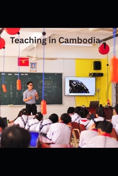 Teach English in Cambodia: A Guide to Getting a Job, Work Permit, and Other Requirements in the Kingdom of Wonder