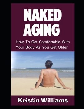 Paperback Naked Aging: How To Get Comfortable With Your Body As You Get Older Book