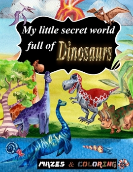 Paperback My little secret world full of Dinosaurs: mazes and coloring for kids ages 4 and up, amazing christmas mazes puzzles book for kids ages 4-8 and Dinosa Book