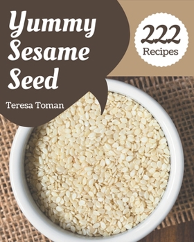 Paperback 222 Yummy Sesame Seed Recipes: A Yummy Sesame Seed Cookbook for Your Gathering Book