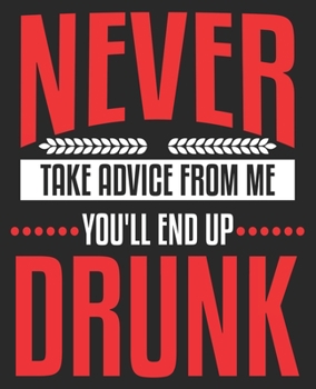 Never Take Advice From Me You'll End Up Drunk: Funny Sarcastic Sarcasm Composition Notebook 100 Wide Ruled Pages Journal Diary