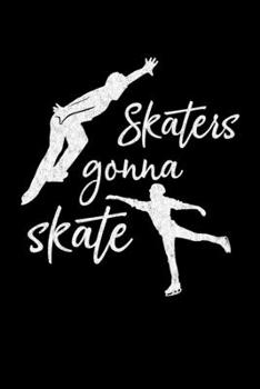 Skaters Gonna Skate: Ice Skating Lovers Lined Diary, Journal, Notebook or List Book