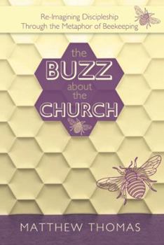 Paperback The Buzz About The Church: Re-Imagining Discipleship Through the Metaphor of Beekeeping Book