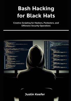 Paperback Bash Hacking for Black Hats: Creative Scripting for Hackers, Pentesters, and Offensive Security Operations Book