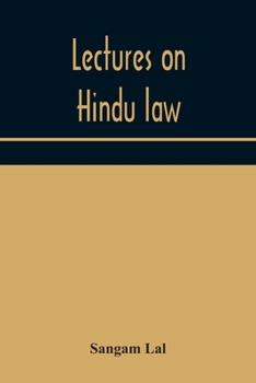 Lectures on Hindu law. Compiled from Mayne on Hindu law and usage, Sarvadhikari's principles of Hindu law of inheritance, Macnaghten's principles of ... law and other books of authority and incorpor
