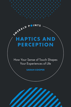 Hardcover Haptics and Perception: How Your Sense of Touch Shapes Your Experiences of Life Book