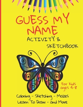 Paperback Guess My Name - Activity and Sketchbook: Coloring, Sketching, Mazes - Learn to Draw and More - 160 pages, 8.5x11 inches - kids ages 4-8 Book