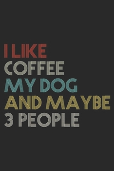 Paperback I LIKE COFFEE MY DOG and MAYBE 3 PEOPLE: I LIKE COFFEE MY DOG & MAYBE 3 PEOPLE COFFEE LOVERS QUOTE Journal/Notebook Blank Lined Ruled 6x9 100 Pages Book
