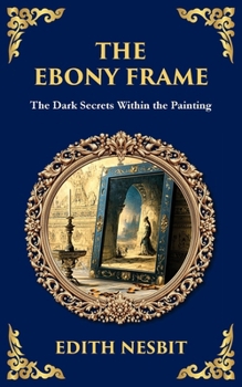 The Ebony Frame: A Gothic Love Story of Art, Obsession, and the Occult (Library of Alexandria)